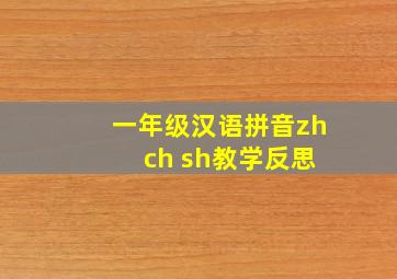 一年级汉语拼音zh ch sh教学反思